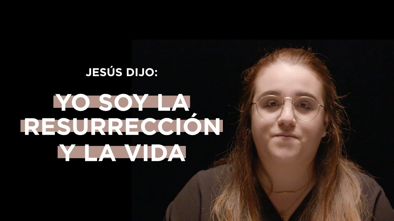Jesús dijo: «Yo soy la resurrección y la vida»